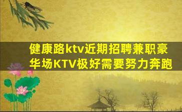 健康路ktv近期招聘兼职豪华场KTV极好需要努力奔跑